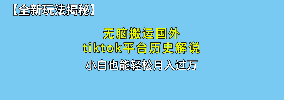 （10326期）没脑子运送海外tiktok历史解说 不用视频剪辑，易操作，真正实现月入了万