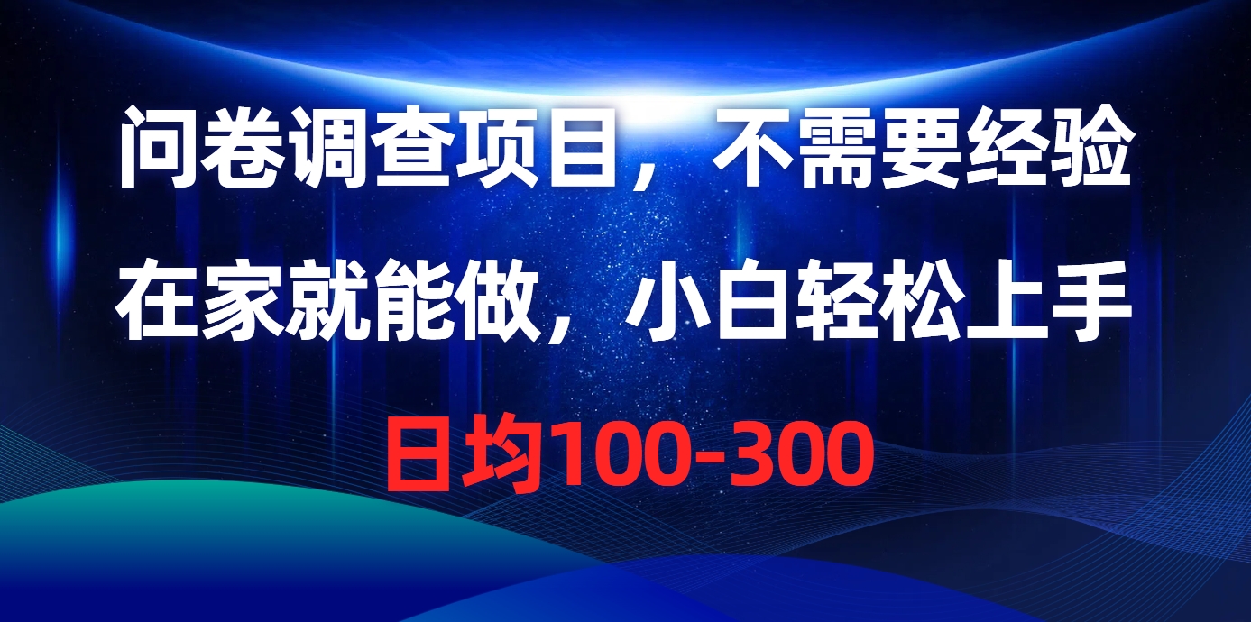 （10402期）问卷调研新项目，不用工作经验，在家也能做，新手快速上手，每日平均100-300