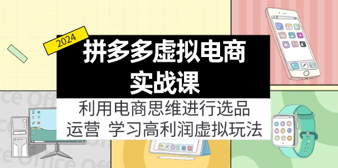 拼多多平台虚拟资源项目实战演练游戏玩法：电商思维开展选款 经营，轻松玩高收益虚拟商品！