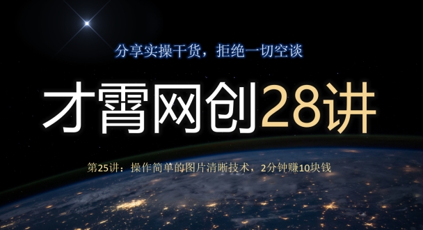 才霄网创28讲第25讲：操作简单的图片清晰技术性，2min赚10元钱-暖阳网-优质付费教程和创业项目大全