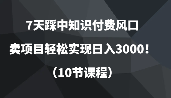 7天踩中社交电商出风口，卖项目真正实现日入3000！（10节课程）