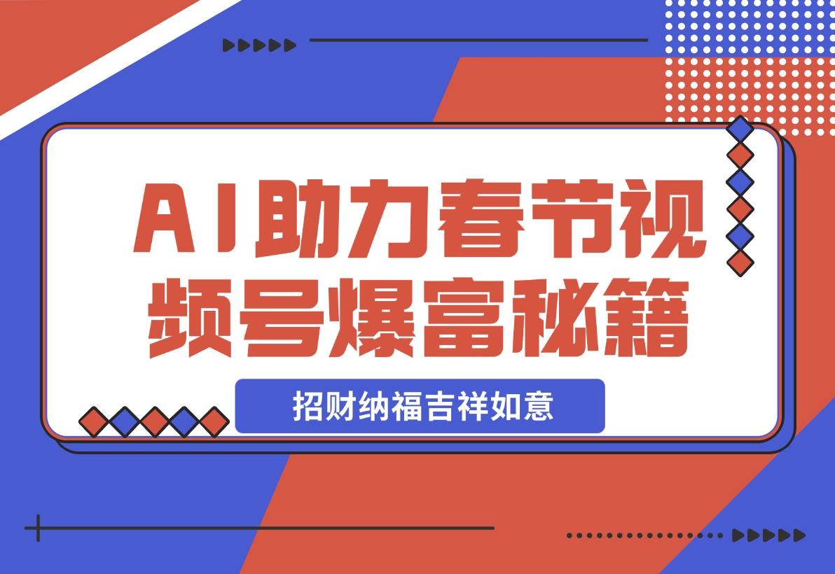 【2024.11.21】AI最新玩法 春节视频号中老年赛道爆款 年前做起来单车变摩托 招财纳福吉祥如意