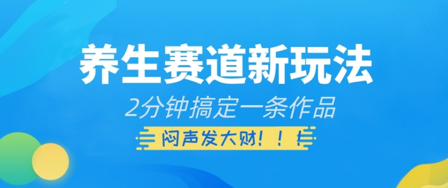 健康养生跑道新模式，2min解决一条著作，躺着赚钱【揭密】-暖阳网-优质付费教程和创业项目大全