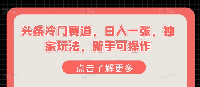 今日头条小众跑道，日入一张，独家代理游戏玩法，初学者易操作