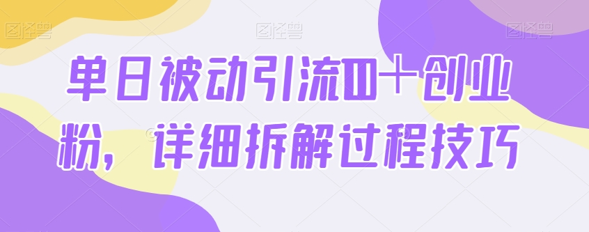 单日被动引流100＋创业粉，详细拆解过程技巧