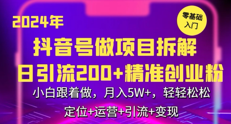 2024年抖音做项目拆解日引流300+创业粉，小白跟着做，月入5万，轻轻松松【揭秘】