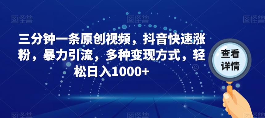 三分钟一条原创短视频，抖音快速涨粉，暴力行为引流方法，多种多样变现模式，轻轻松松日入1000 【揭密】