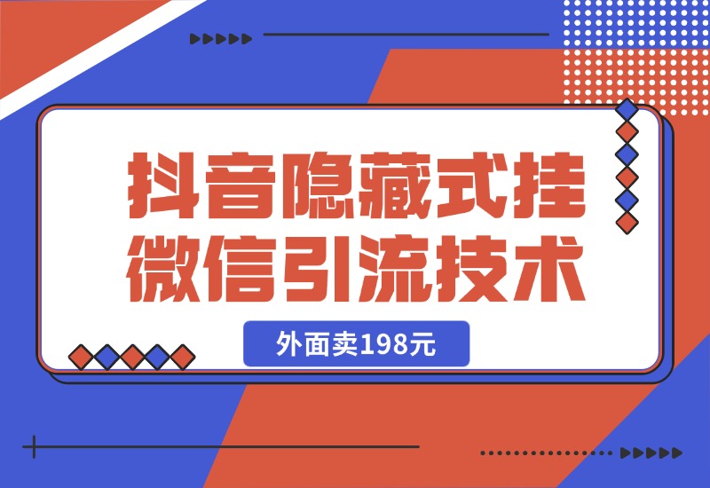 【2024.10.25】外面卖198元的抖音隐藏式挂微信引流技术