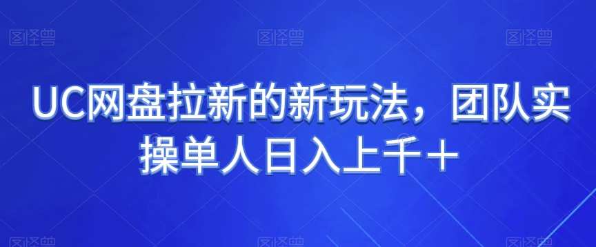 UC百度云盘引流的新玩法，精英团队实际操作1人日入过千＋-暖阳网-优质付费教程和创业项目大全