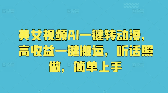 美女视频AI一键转动漫，高收益一键搬运，听话照做，简单上手