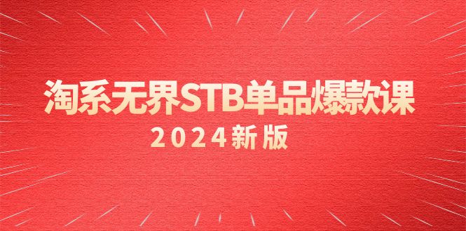 （9207期）淘系 无界STB单品爆款课（2024）付费带动免费的核心逻辑，万相台无界关…