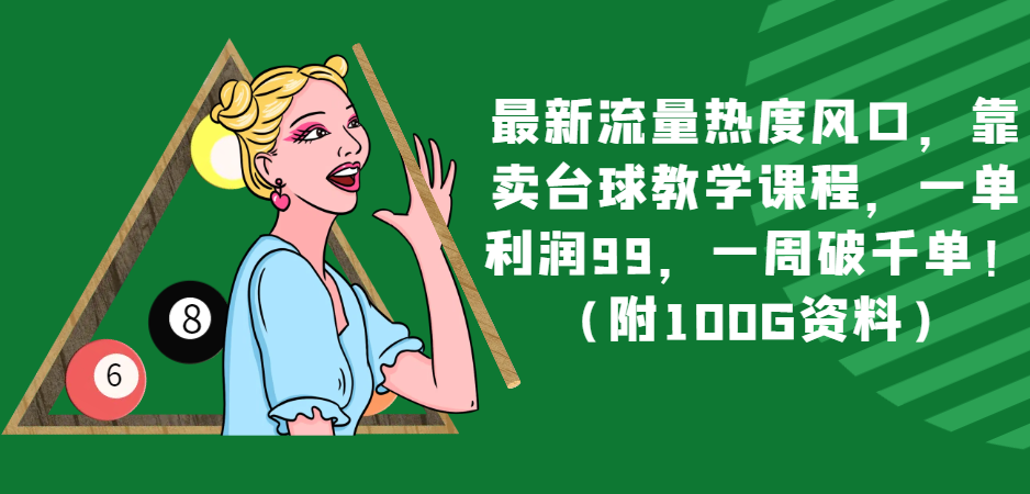 最新流量热度风口，靠卖台球教学课程，一单利润99，一周破千单！（附100G资料）-暖阳网-优质付费教程和创业项目大全