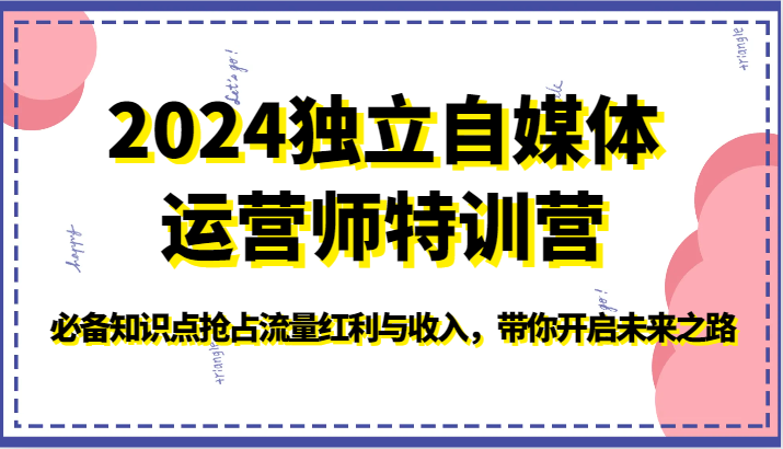 2024单独新媒体运营师夏令营-必不可少知识要点占领互联网红利与收入，陪你打开创新之路