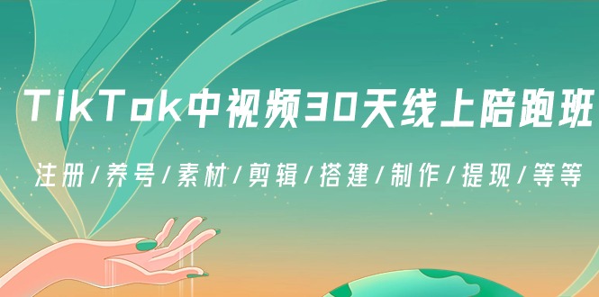 （8963期）TikTok中视频-30天线上陪跑班：注册/养号/素材/剪辑/搭建/制作/提现/等等