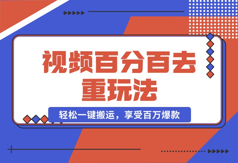 【2024.10.20】视频百分百去重玩法，轻松一键搬运，享受百万爆款，轻松过原创