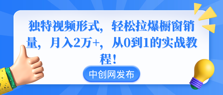 （8859期）与众不同短视频形式，轻轻松松拉爆橱窗展示销售量，月入2万 ，从0到1的实战实例教程！