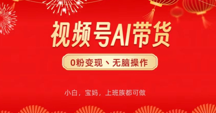 微信视频号AI卖货，没脑子实际操作，新手快速上手，一下子打造爆款