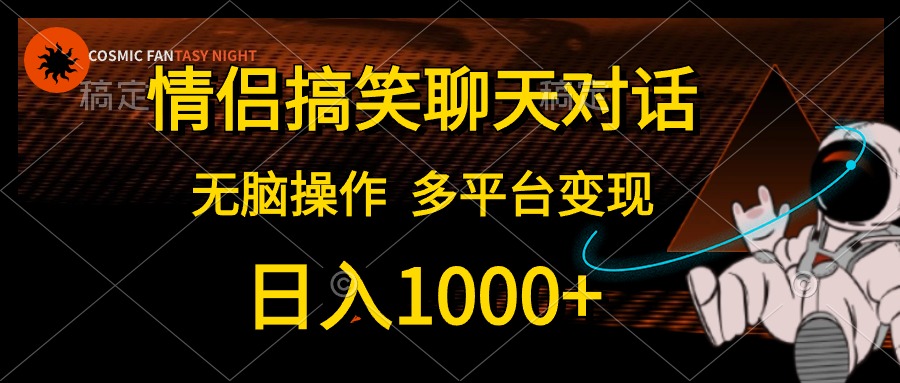 （10654期）情侣搞笑聊天，日入1000 ,没脑子实际操作，全平台转现