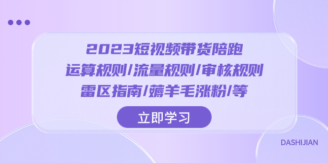 （8092期）2023短视频·带货陪跑：运算规则/流量规则/审核规则/雷区指南/薅羊毛涨粉..-暖阳网-优质付费教程和创业项目大全