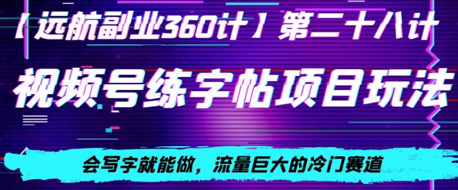 视频号练字帖项目玩法，会写字就能做，流量巨大的冷门赛道，轻松日入200