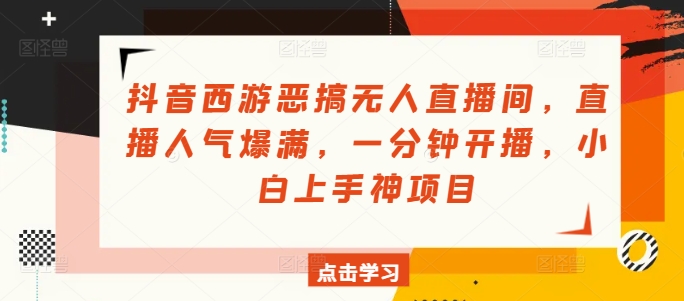 抖音西游搞怪没有人直播房间，人气值爆棚，一分钟播出，小白上手神新项目