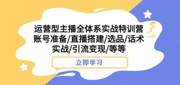 经营型网络主播全管理体系实战演练夏令营，账户提前准备/直播间构建/选款/销售话术实战演练/引流变现/等