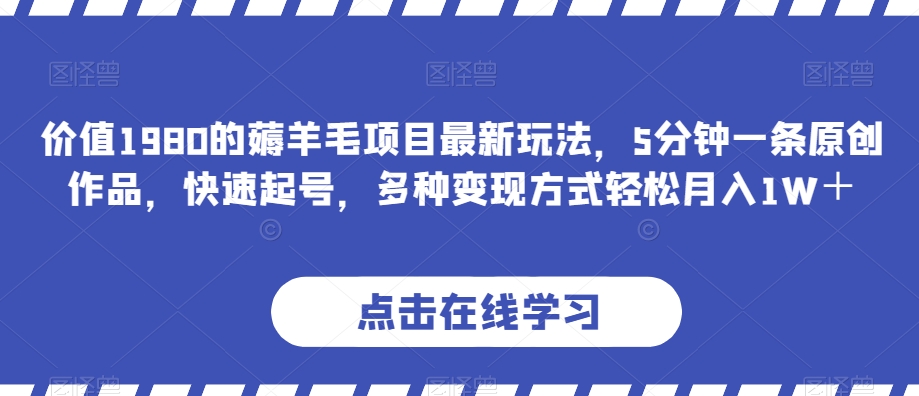 使用价值1980的撸羊毛新项目全新游戏玩法，5分钟左右一条原创视频，迅速养号，多种多样变现模式轻轻松松月收入1W＋【揭密】