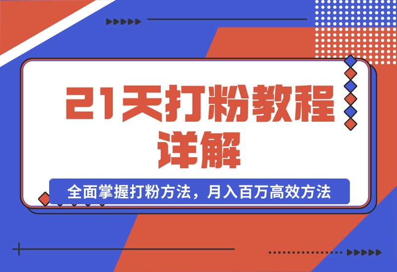 【2024.10.22】21天打粉教程详解：从逻辑到渠道，全面掌握打粉方法，月入百万高效方法