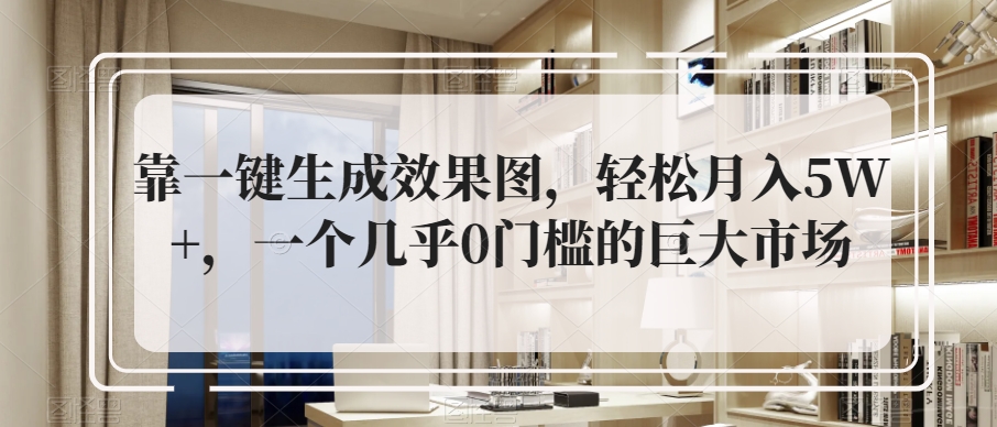 靠一键生成设计效果图，轻轻松松月入5W ，一个基本上0门槛巨大市场