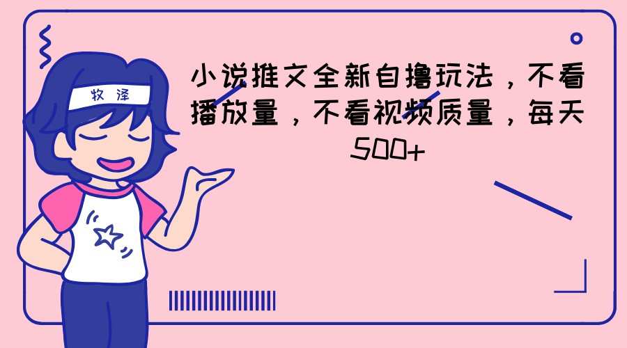 小说推文全新升级自撸游戏玩法，不要看播放率，不要看视频清晰度，每日500