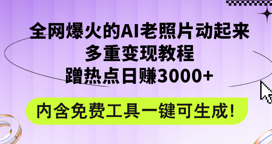 （12160期）全网爆火的AI老照片动起来多重变现教程，蹭热点日赚3000+，内含免费工具