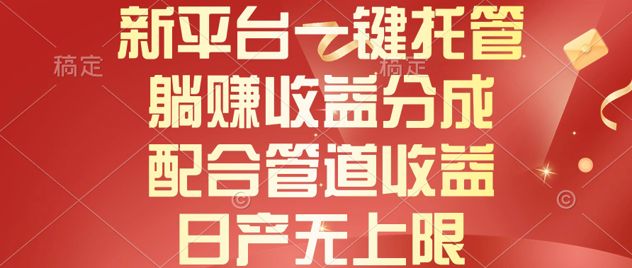 （10421期）新渠道一键代管，躺着赚钱收入分成，相互配合管道收益，日产无限制