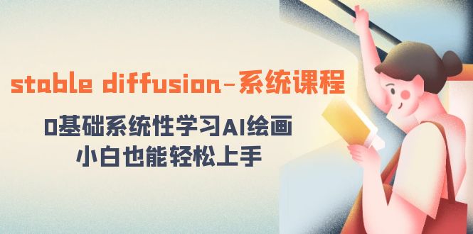 stable diffusion-系统课程：0基本系统学习AI美术绘画，新手也可以快速上手