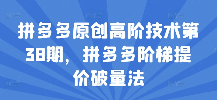 拼多多平台原创设计高级技术性第38期，拼多多平台台阶涨价破量法