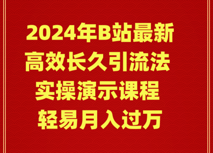 （9179期）2024年B站最新高效长久引流法 实操演示课程 轻易月入过万