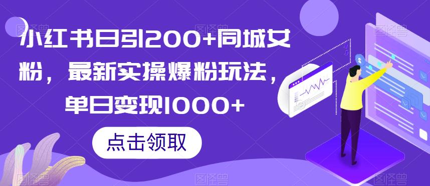 小红书日引200+同城女粉，最新实操爆粉玩法，单日变现1000+【揭秘】