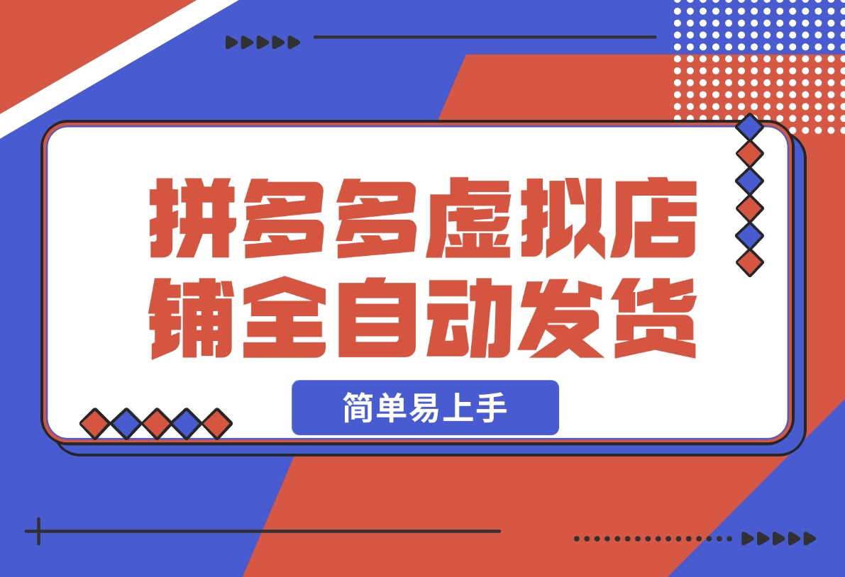 【2024.12.06】拼多多虚拟店铺全自动发货简单易上手