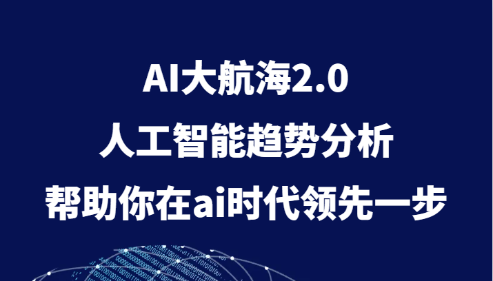 AI大航海2.0，人工智能技术变化趋势，帮助你在ai时期领先一步