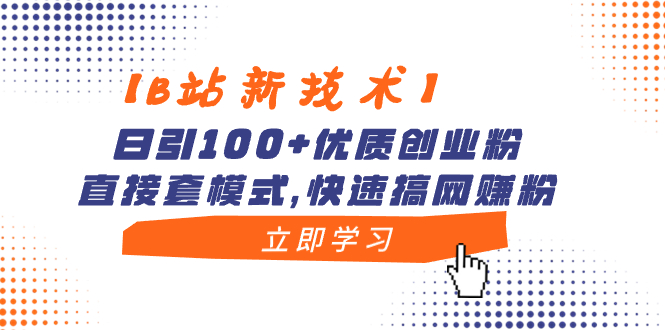 （8633期）【B站新技术应用】日引100 高品质自主创业粉，立即套方式，迅速搞网络赚钱粉