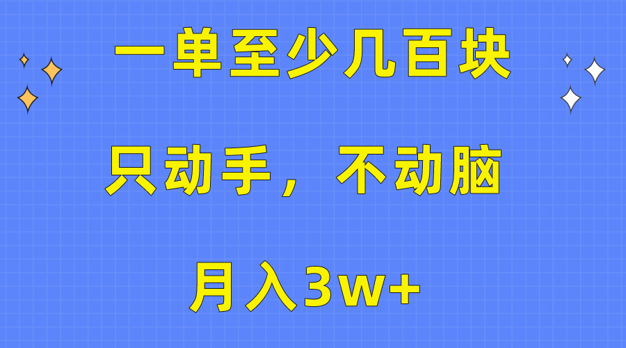 （10356期）一单最少几百元，只出手不动脑，月入3w 。看了就能上手，家庭保姆级实例教程