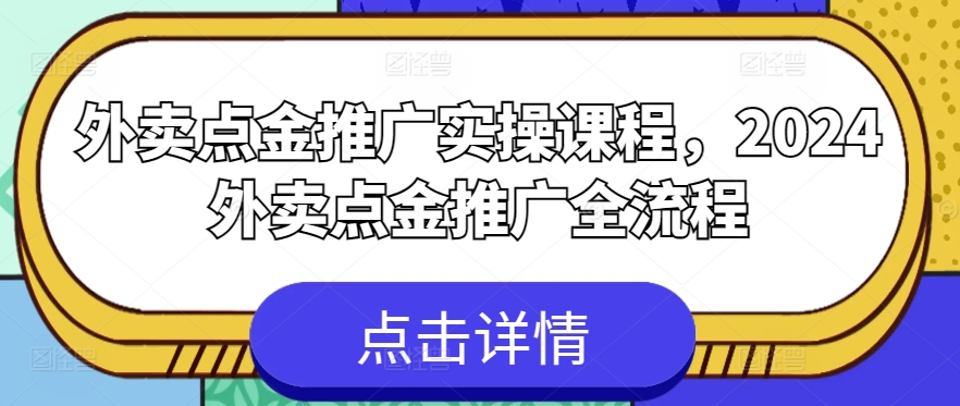 外卖送餐点金推广实操课程，2024外卖送餐点金推广全过程