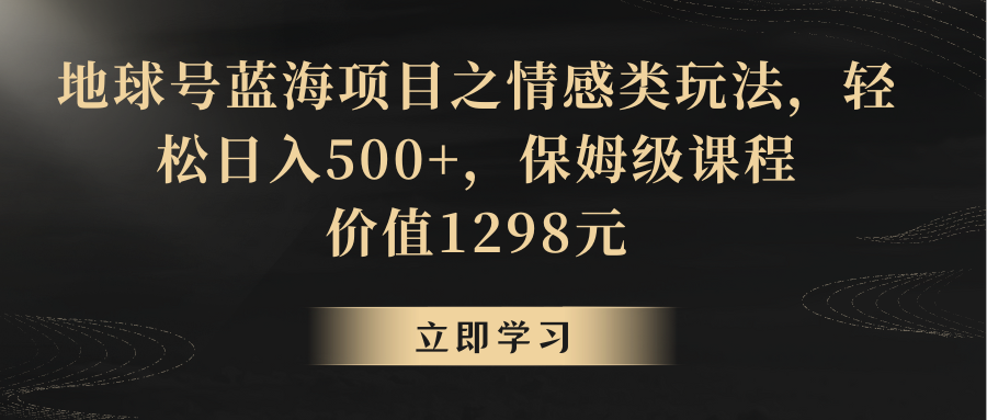 地球上号蓝海项目之情感领域游戏玩法，轻轻松松日赚500 ，家庭保姆级实例教程