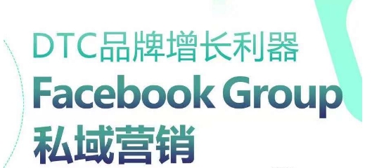 DTC品牌增长神器：Facebook Group私域营销对策