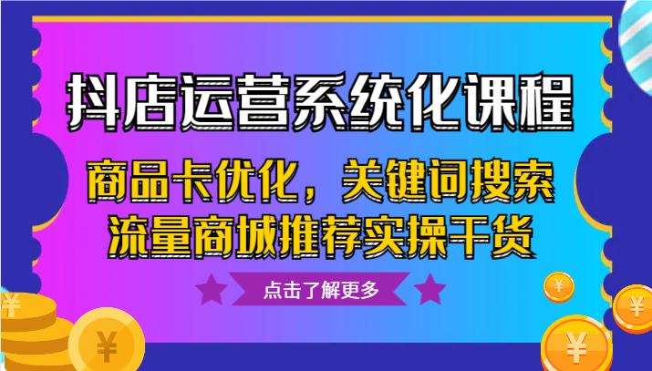 抖音小店经营专业化课程内容，产品卡提升，关键字搜索总流量商城系统强烈推荐实际操作干货知识