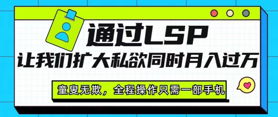 根据LSP使我们扩张欲念与此同时月入了万，心口如一，全过程实际操作仅需一部手机