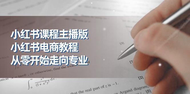 （11021期）小红书的课程内容网络主播版，小红书电商实例教程，从零开始迈向技术专业（23节）