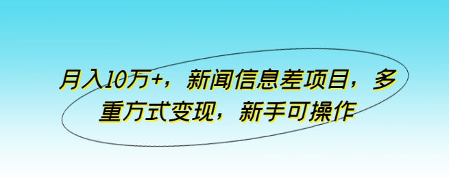 月入10万 ，新闻报道信息不对称新项目，多种形式转现，初学者易操作【揭密】