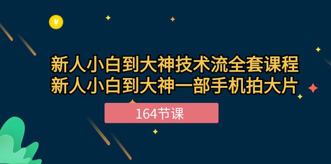 （10685期）新手入门到高手-技术控整套课程内容，新手菜鸟到高手一部手机拍大片-164堂课