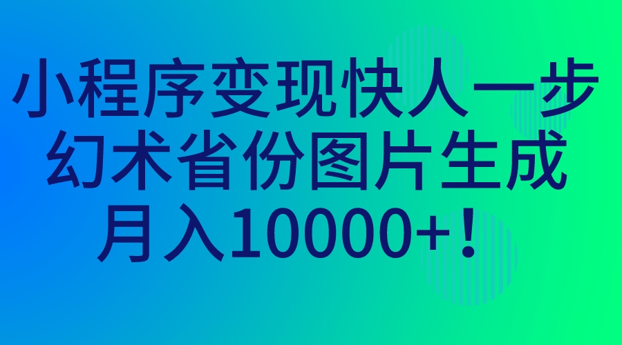 （7008期）小程序变现快人一步，幻术省份图片生成，月入10000 ！