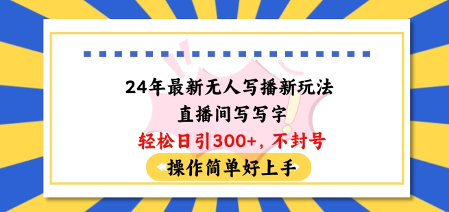 24年全新没有人写播新模式直播房间，写字轻轻松松日引100 粉丝们，防封号使用方便好上手【揭密】